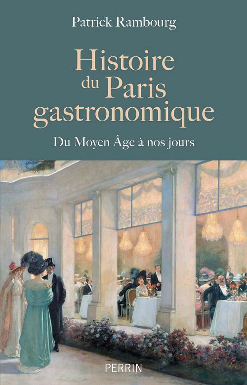 Histoire du Paris gastronomique du Moyen Âge à nos jours, par Patrick Rambourg. Éditions Perrin